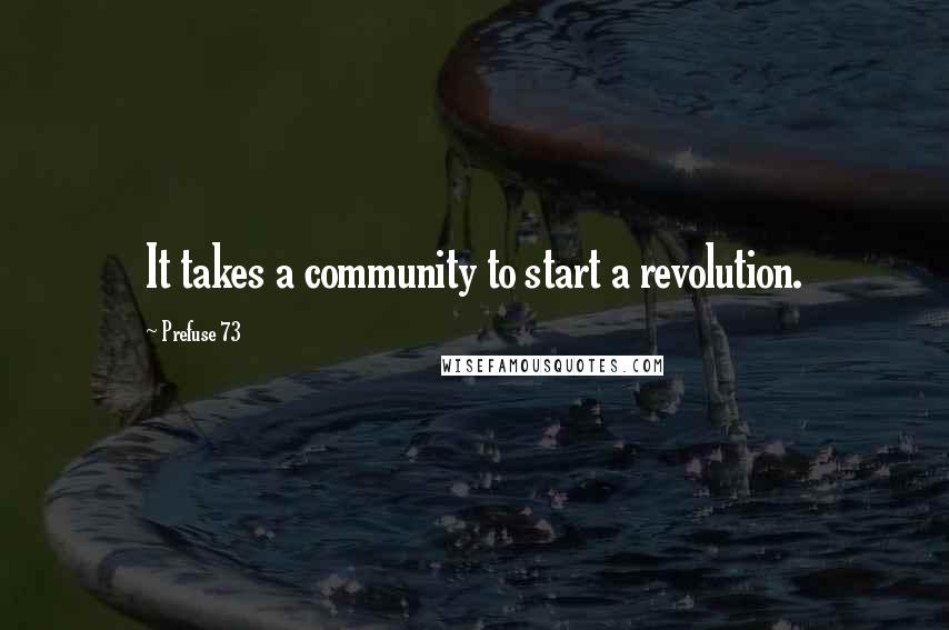 Prefuse 73 Quotes: It takes a community to start a revolution.