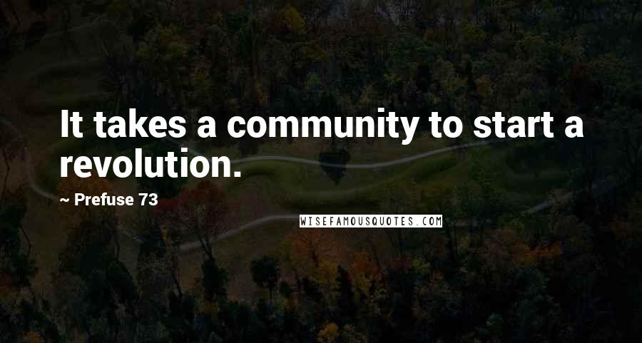 Prefuse 73 Quotes: It takes a community to start a revolution.