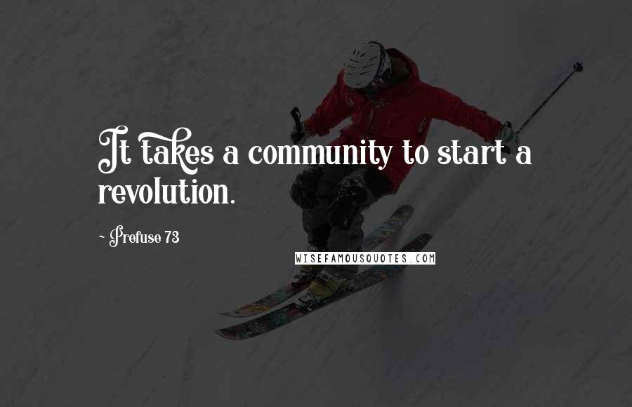 Prefuse 73 Quotes: It takes a community to start a revolution.