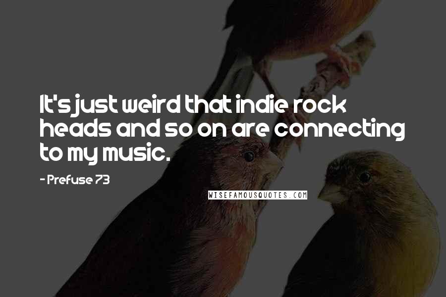 Prefuse 73 Quotes: It's just weird that indie rock heads and so on are connecting to my music.