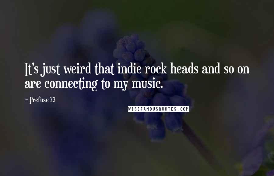 Prefuse 73 Quotes: It's just weird that indie rock heads and so on are connecting to my music.