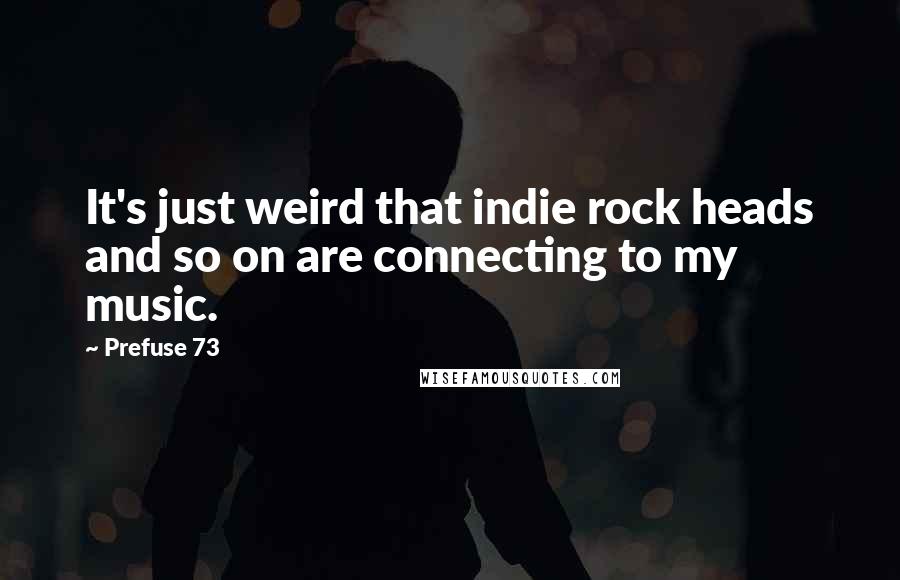 Prefuse 73 Quotes: It's just weird that indie rock heads and so on are connecting to my music.