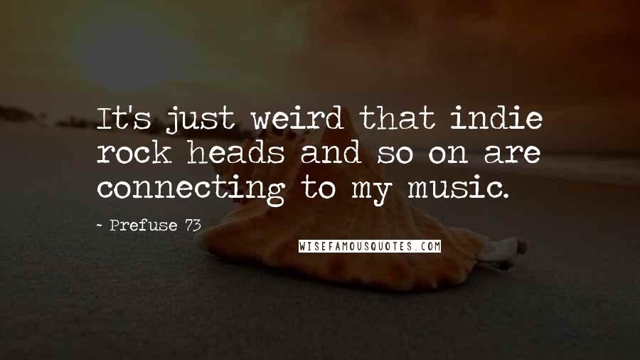 Prefuse 73 Quotes: It's just weird that indie rock heads and so on are connecting to my music.