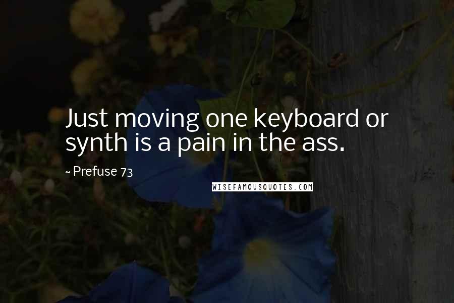 Prefuse 73 Quotes: Just moving one keyboard or synth is a pain in the ass.