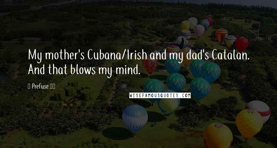 Prefuse 73 Quotes: My mother's Cubana/Irish and my dad's Catalan. And that blows my mind.