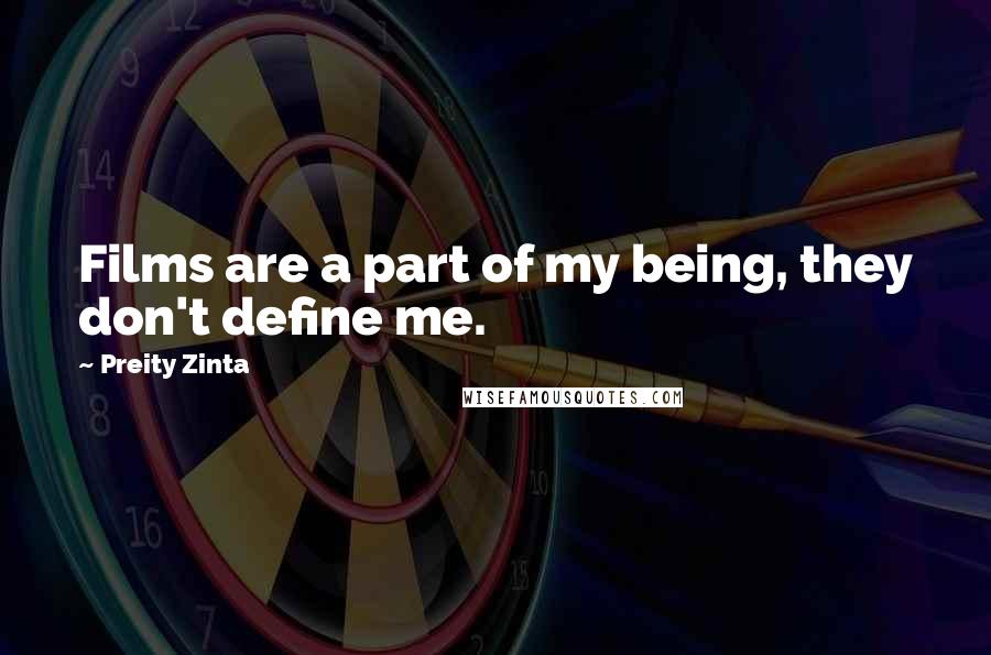 Preity Zinta Quotes: Films are a part of my being, they don't define me.