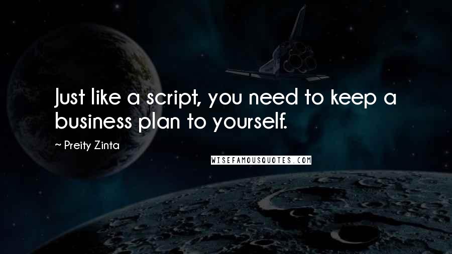 Preity Zinta Quotes: Just like a script, you need to keep a business plan to yourself.