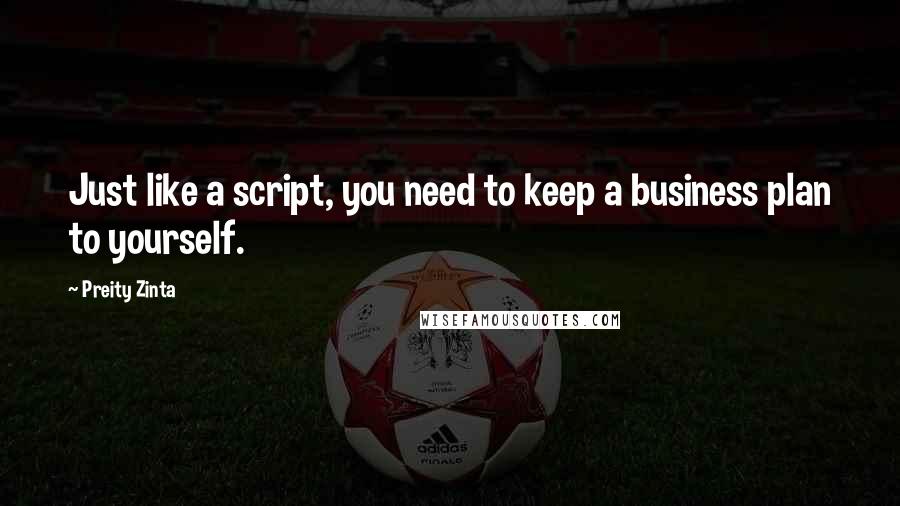 Preity Zinta Quotes: Just like a script, you need to keep a business plan to yourself.