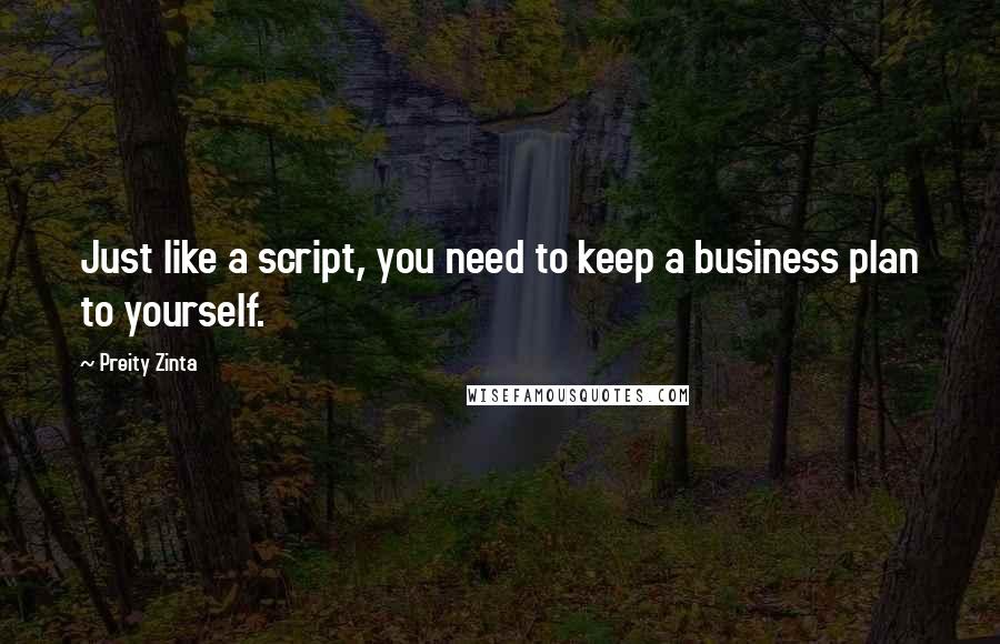 Preity Zinta Quotes: Just like a script, you need to keep a business plan to yourself.