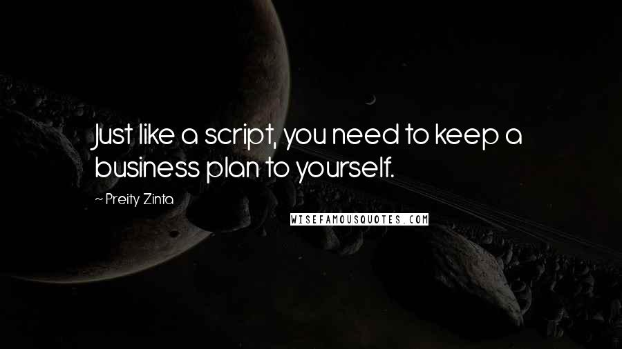 Preity Zinta Quotes: Just like a script, you need to keep a business plan to yourself.