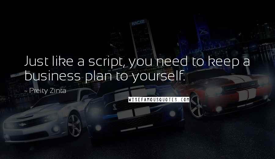 Preity Zinta Quotes: Just like a script, you need to keep a business plan to yourself.