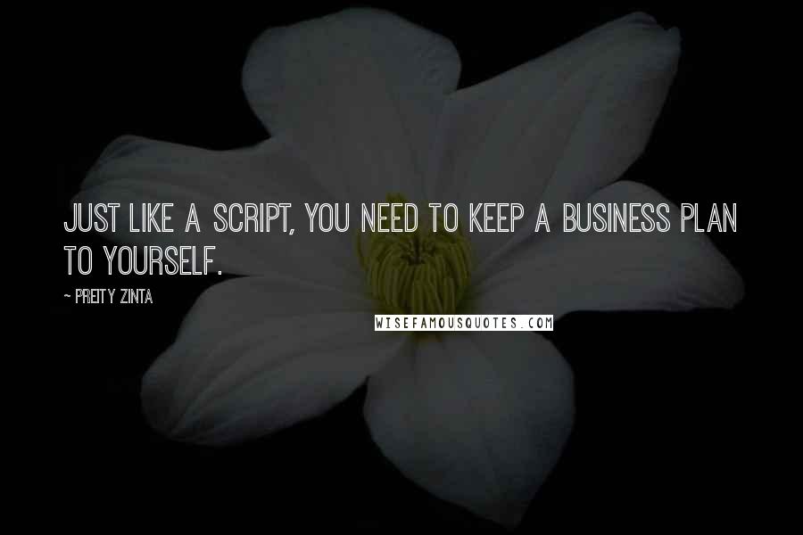 Preity Zinta Quotes: Just like a script, you need to keep a business plan to yourself.