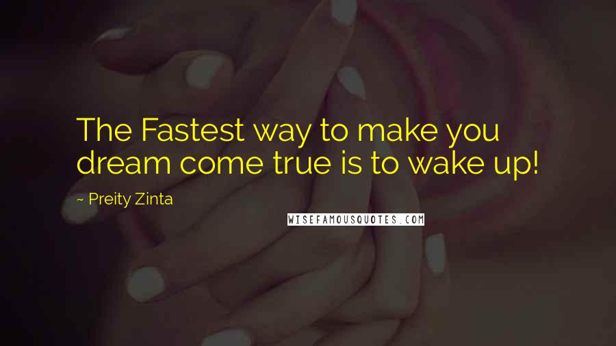 Preity Zinta Quotes: The Fastest way to make you dream come true is to wake up!