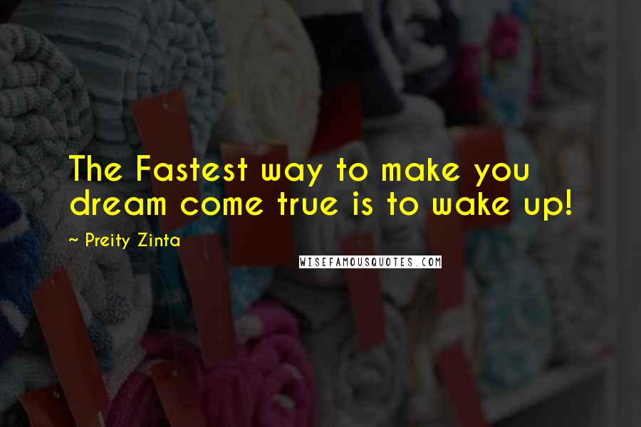 Preity Zinta Quotes: The Fastest way to make you dream come true is to wake up!