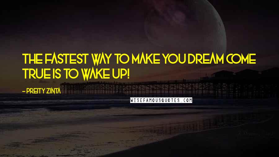 Preity Zinta Quotes: The Fastest way to make you dream come true is to wake up!