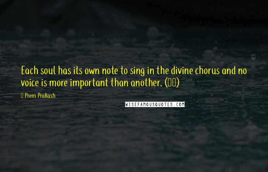 Prem Prakash Quotes: Each soul has its own note to sing in the divine chorus and no voice is more important than another. (94)