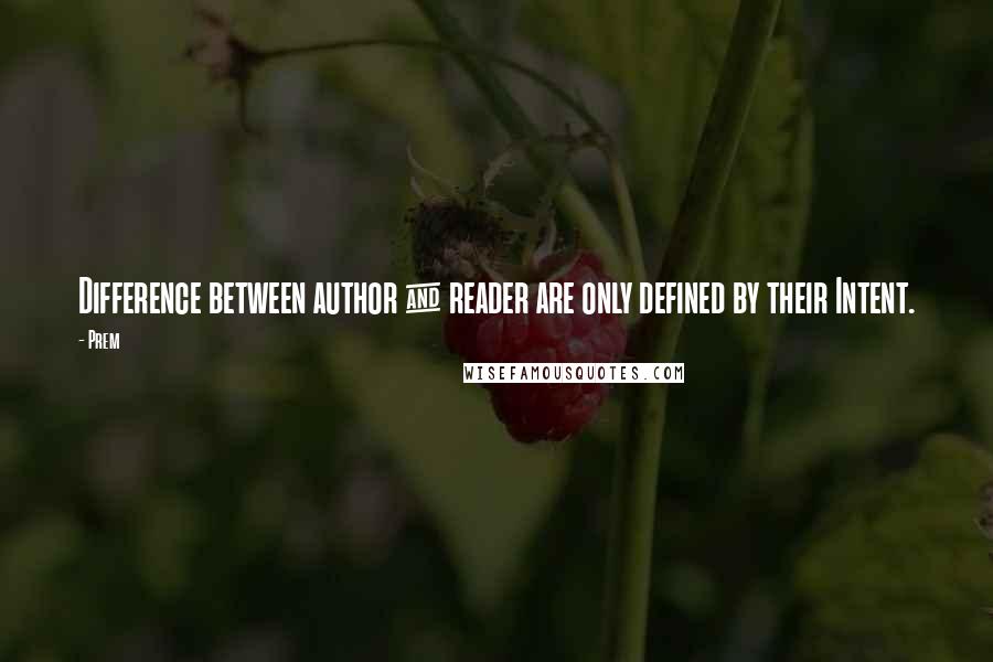 Prem Quotes: Difference between author & reader are only defined by their Intent.