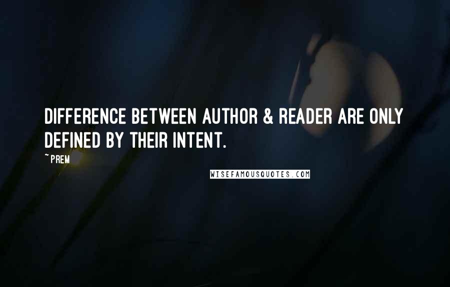 Prem Quotes: Difference between author & reader are only defined by their Intent.