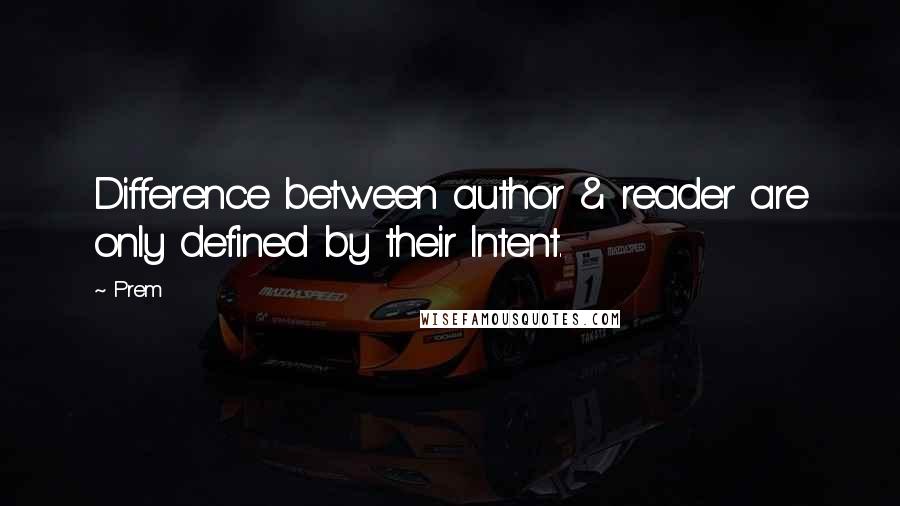 Prem Quotes: Difference between author & reader are only defined by their Intent.