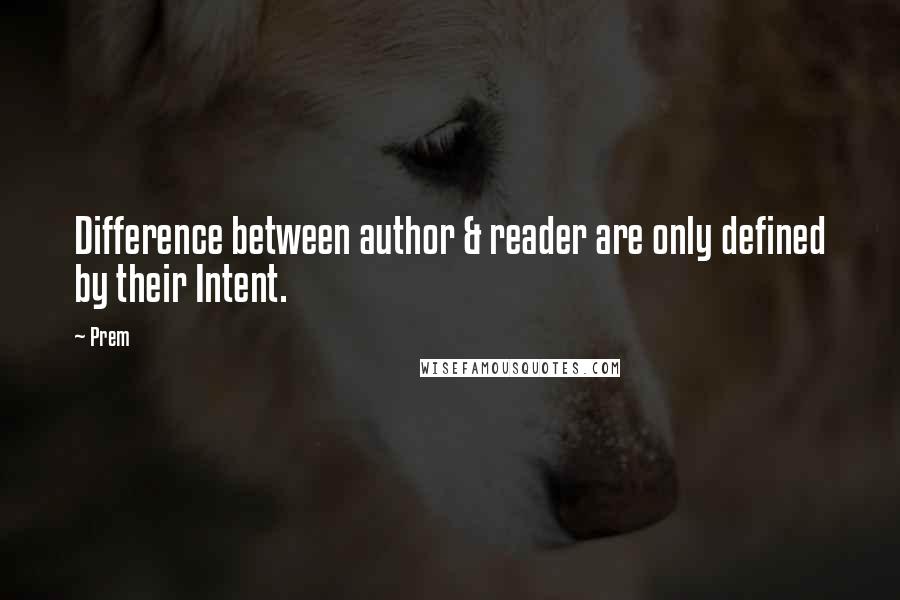 Prem Quotes: Difference between author & reader are only defined by their Intent.