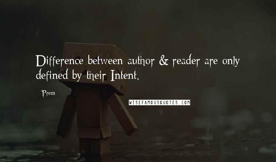 Prem Quotes: Difference between author & reader are only defined by their Intent.