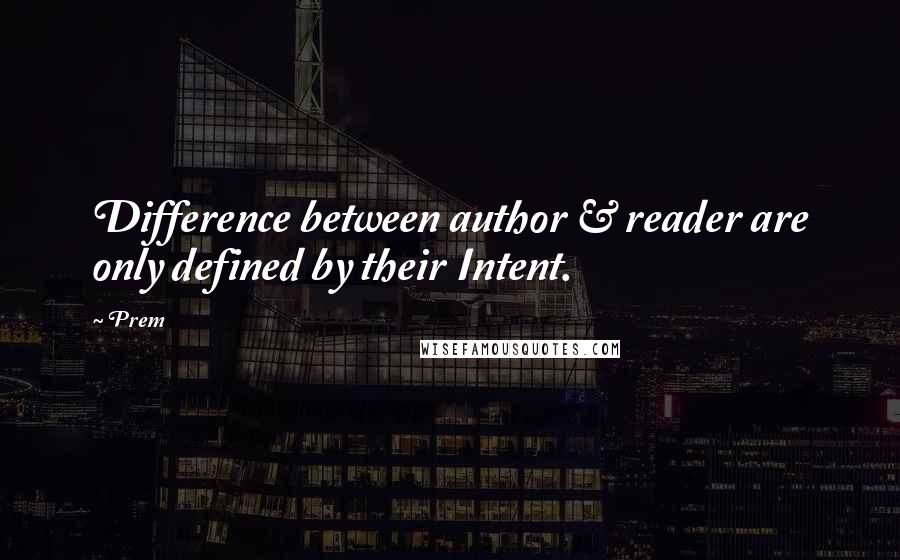 Prem Quotes: Difference between author & reader are only defined by their Intent.