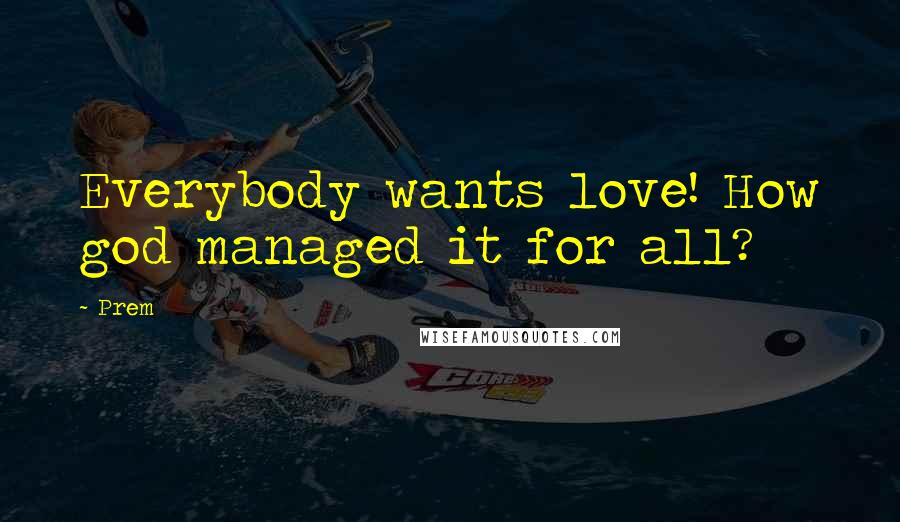 Prem Quotes: Everybody wants love! How god managed it for all?