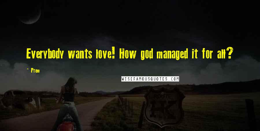 Prem Quotes: Everybody wants love! How god managed it for all?
