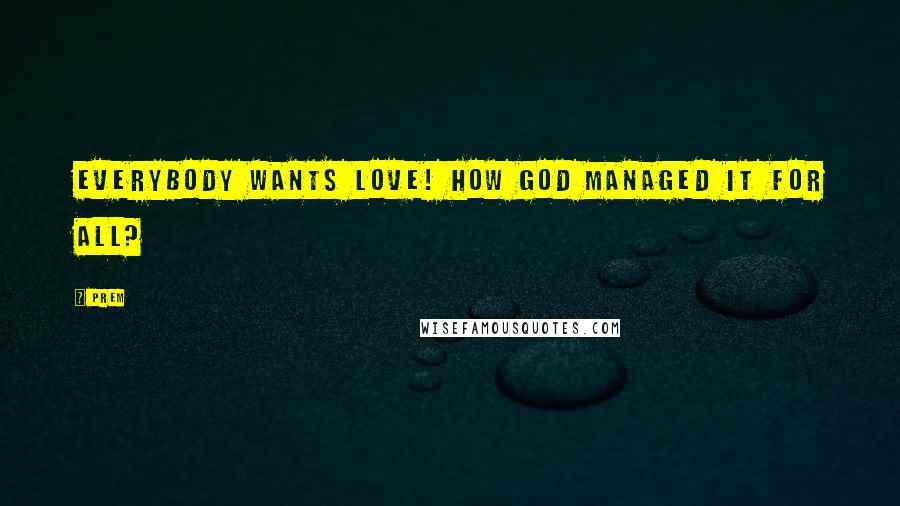 Prem Quotes: Everybody wants love! How god managed it for all?