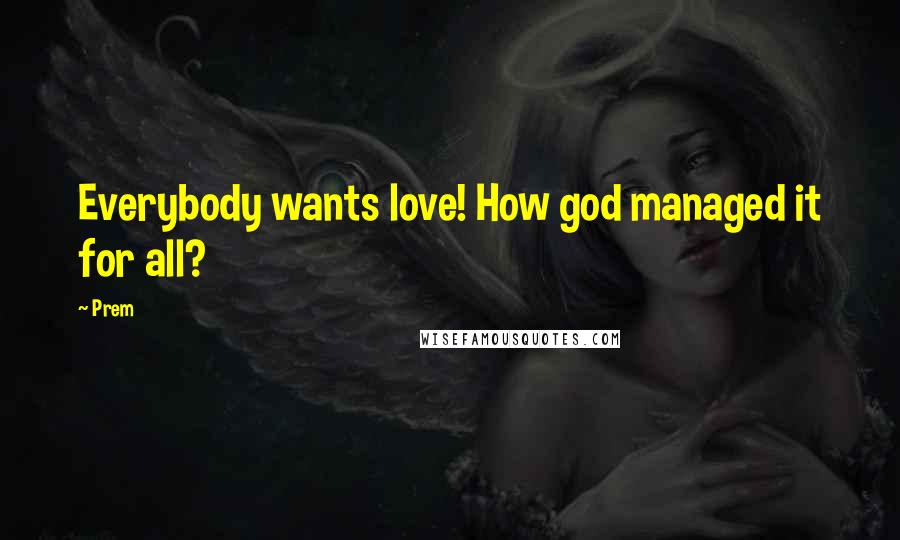 Prem Quotes: Everybody wants love! How god managed it for all?