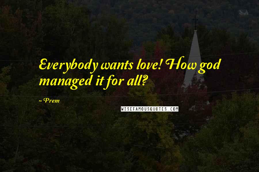 Prem Quotes: Everybody wants love! How god managed it for all?