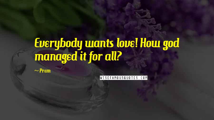 Prem Quotes: Everybody wants love! How god managed it for all?