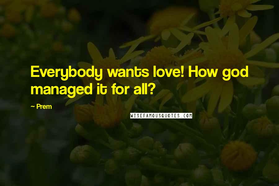 Prem Quotes: Everybody wants love! How god managed it for all?