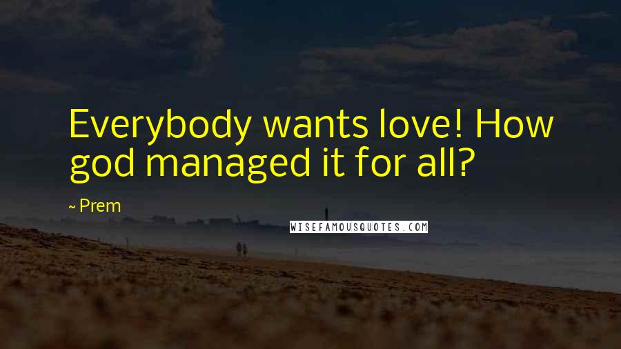 Prem Quotes: Everybody wants love! How god managed it for all?