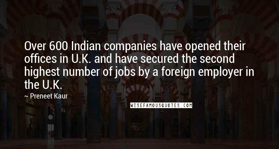 Preneet Kaur Quotes: Over 600 Indian companies have opened their offices in U.K. and have secured the second highest number of jobs by a foreign employer in the U.K.