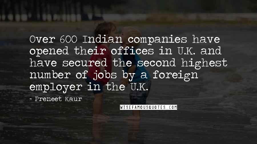 Preneet Kaur Quotes: Over 600 Indian companies have opened their offices in U.K. and have secured the second highest number of jobs by a foreign employer in the U.K.