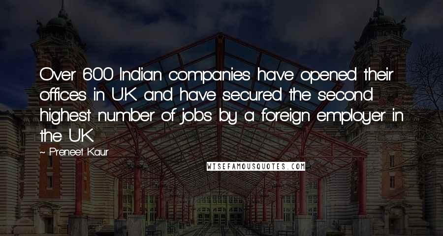 Preneet Kaur Quotes: Over 600 Indian companies have opened their offices in U.K. and have secured the second highest number of jobs by a foreign employer in the U.K.