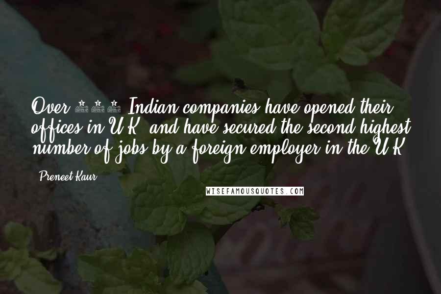 Preneet Kaur Quotes: Over 600 Indian companies have opened their offices in U.K. and have secured the second highest number of jobs by a foreign employer in the U.K.