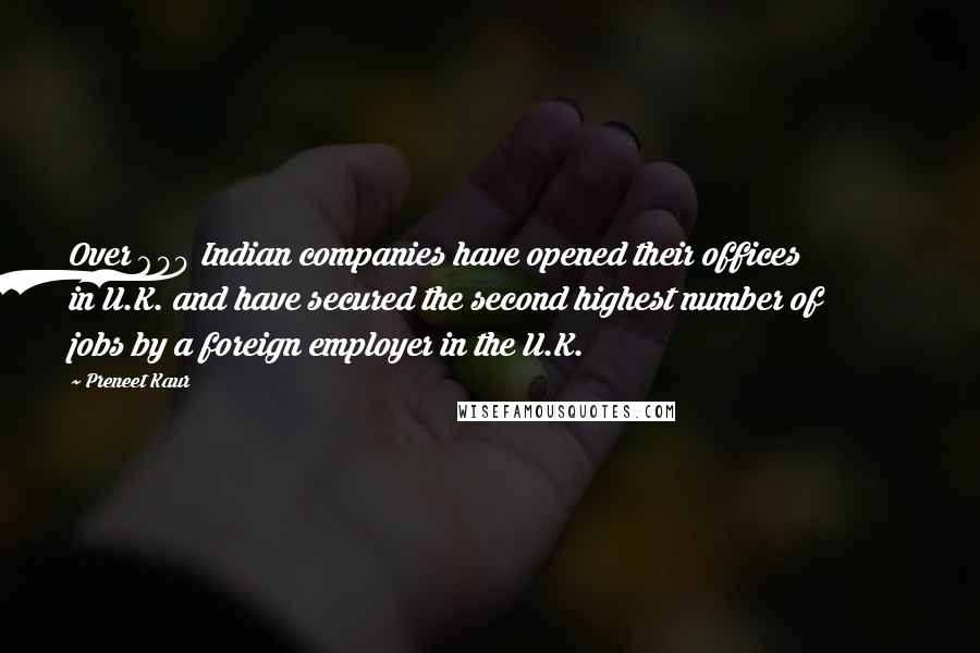 Preneet Kaur Quotes: Over 600 Indian companies have opened their offices in U.K. and have secured the second highest number of jobs by a foreign employer in the U.K.