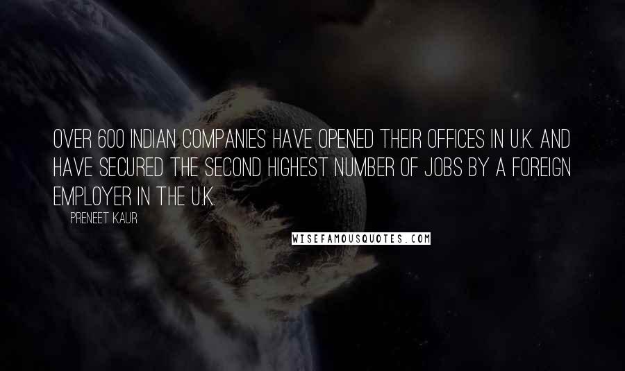 Preneet Kaur Quotes: Over 600 Indian companies have opened their offices in U.K. and have secured the second highest number of jobs by a foreign employer in the U.K.