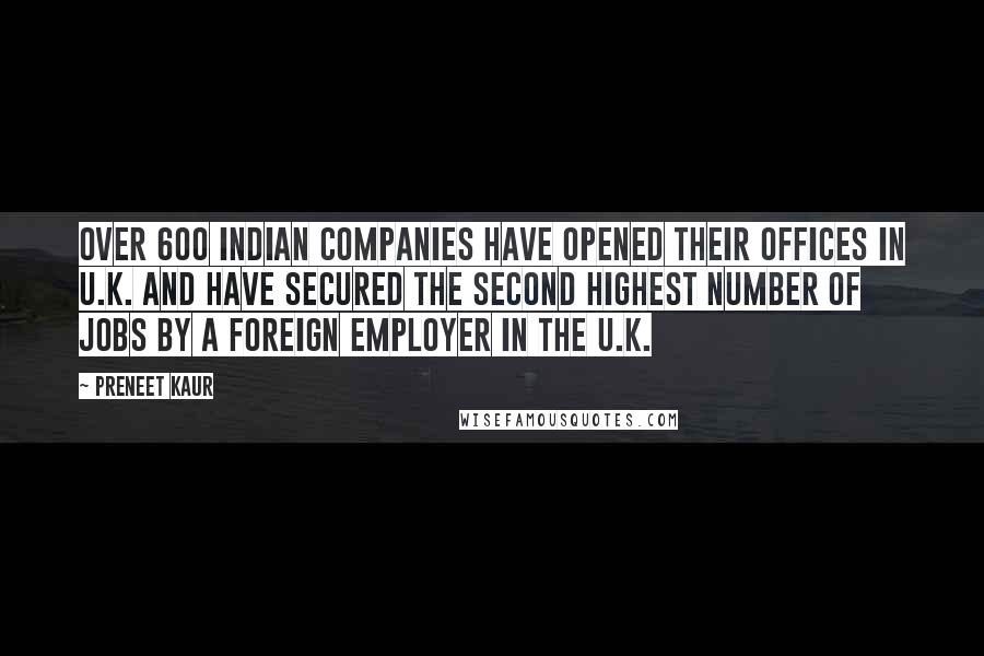 Preneet Kaur Quotes: Over 600 Indian companies have opened their offices in U.K. and have secured the second highest number of jobs by a foreign employer in the U.K.