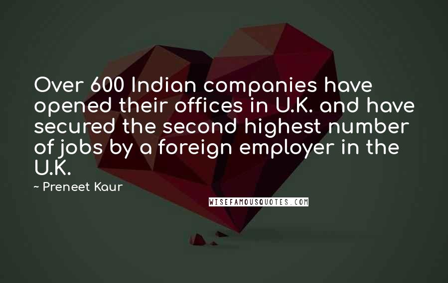 Preneet Kaur Quotes: Over 600 Indian companies have opened their offices in U.K. and have secured the second highest number of jobs by a foreign employer in the U.K.