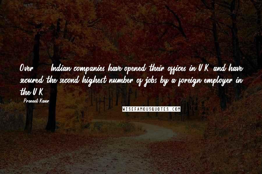 Preneet Kaur Quotes: Over 600 Indian companies have opened their offices in U.K. and have secured the second highest number of jobs by a foreign employer in the U.K.