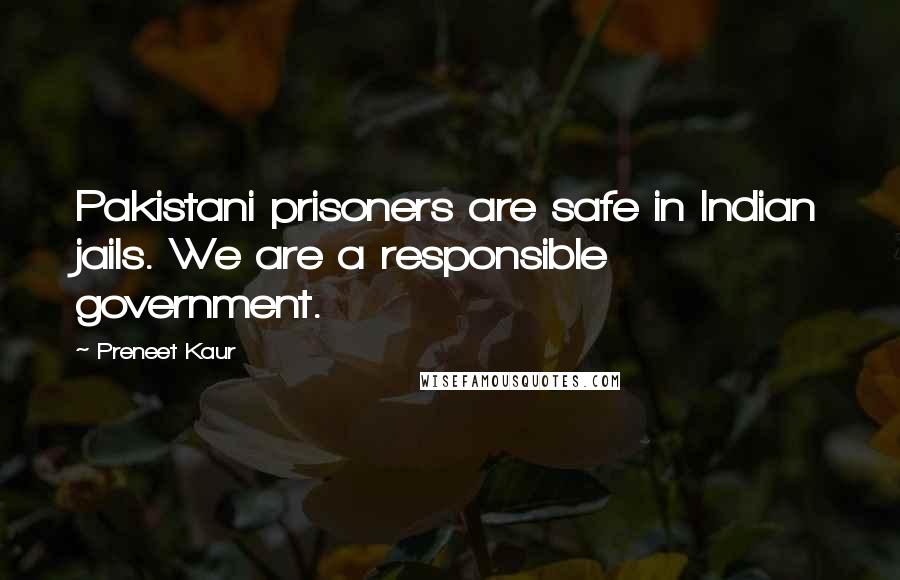 Preneet Kaur Quotes: Pakistani prisoners are safe in Indian jails. We are a responsible government.