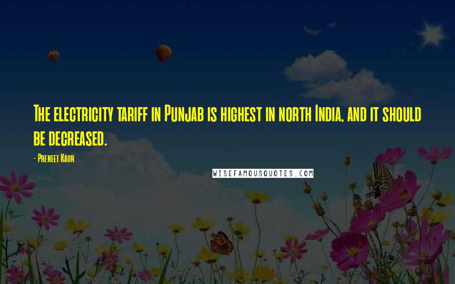 Preneet Kaur Quotes: The electricity tariff in Punjab is highest in north India, and it should be decreased.