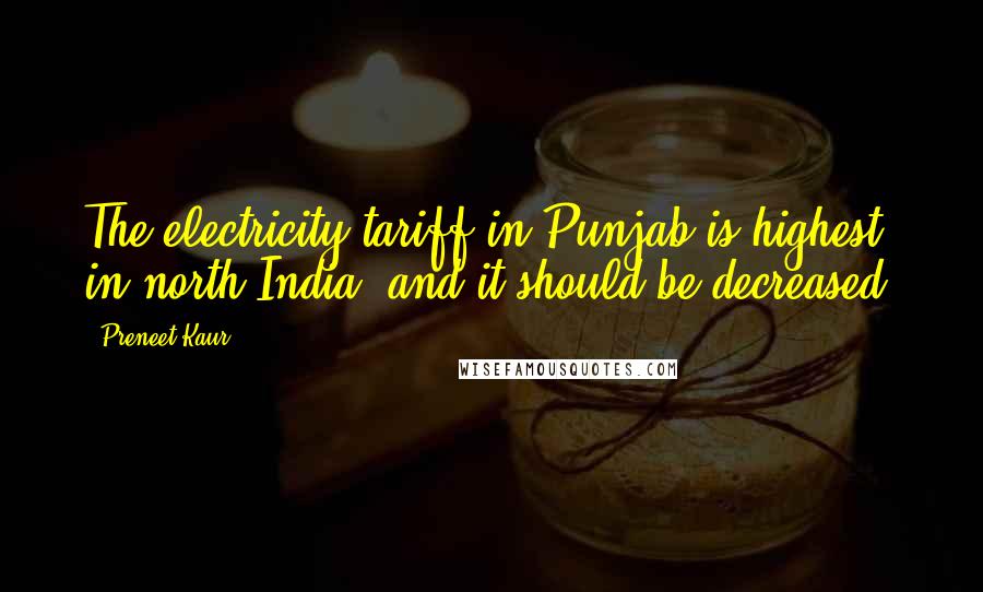 Preneet Kaur Quotes: The electricity tariff in Punjab is highest in north India, and it should be decreased.