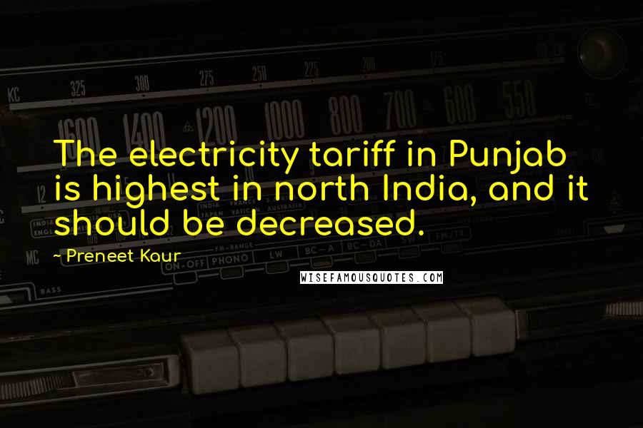 Preneet Kaur Quotes: The electricity tariff in Punjab is highest in north India, and it should be decreased.