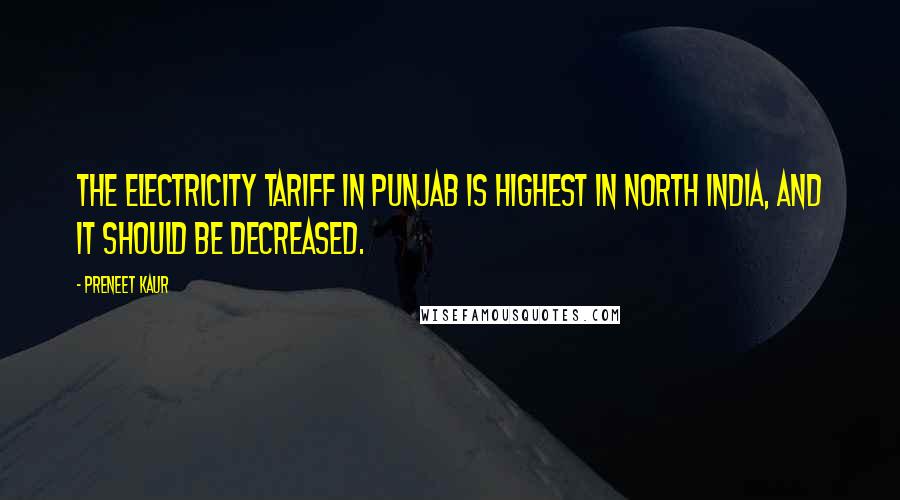 Preneet Kaur Quotes: The electricity tariff in Punjab is highest in north India, and it should be decreased.