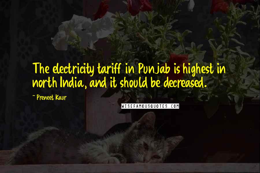 Preneet Kaur Quotes: The electricity tariff in Punjab is highest in north India, and it should be decreased.