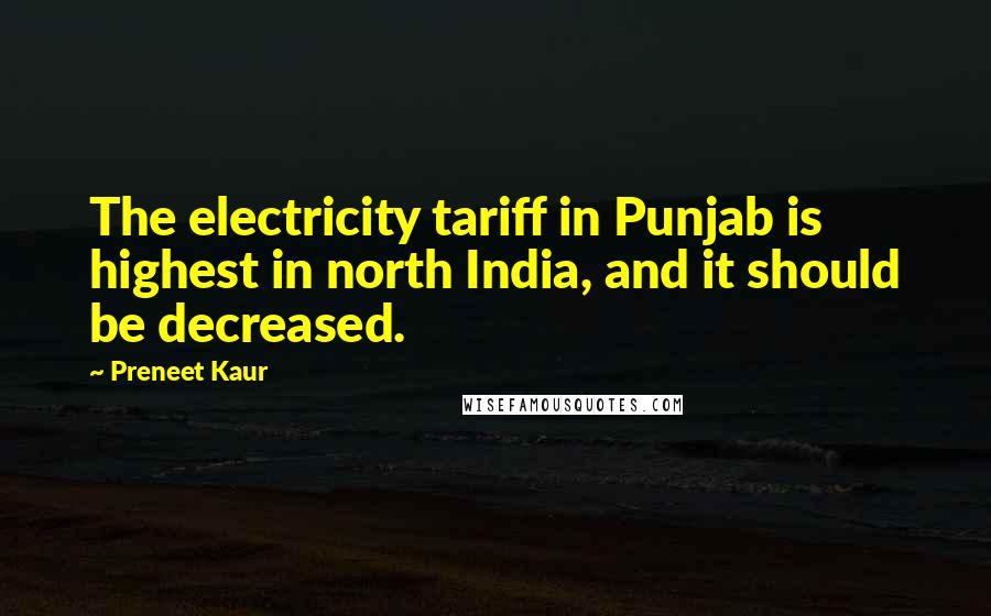 Preneet Kaur Quotes: The electricity tariff in Punjab is highest in north India, and it should be decreased.